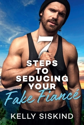 7 Steps to Seducing Your Fake Fiancé by Siskind, Kelly