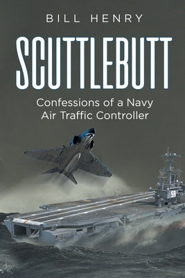 Scuttlebutt: Confessions of a Navy Air Traffic Controller by Henry, Bill