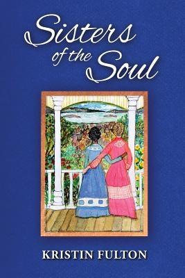 Sisters of the Soul by Fulton, Kristin Ann