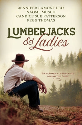 Lumberjacks and Ladies: 4 Historical Stories of Romance Among the Pines by Leo, Jennifer Lamont