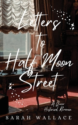 Letters to Half Moon Street: A Queer Historical Romance by Wallace, Sarah