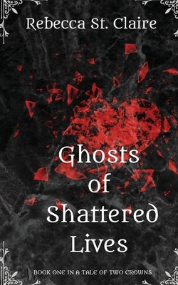 Ghosts of Shattered Lives by St Claire, Rebecca