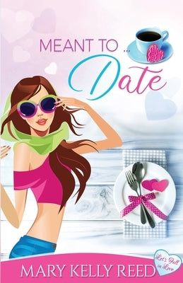 Meant to ... Date: A Best Friends to Lovers Romantic Comedy by Reed, Mary Kelly