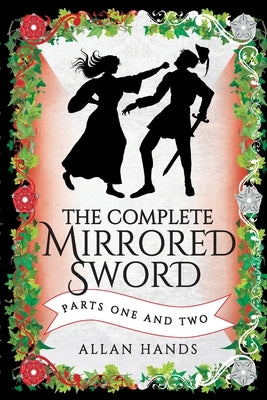 The Complete Mirrored Sword: Parts One and Two by Hands, Allan