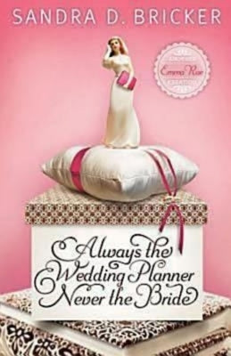 Always the Wedding Planner, Never the Bride: Another Emma Rae Creation by Bricker, Sandra D.