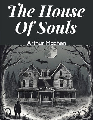 The House Of Souls by Arthur Machen