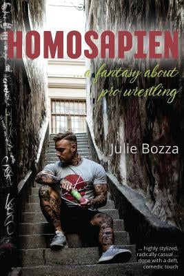 Homosapien: ... a fantasy about pro wrestling by Bozza, Julie