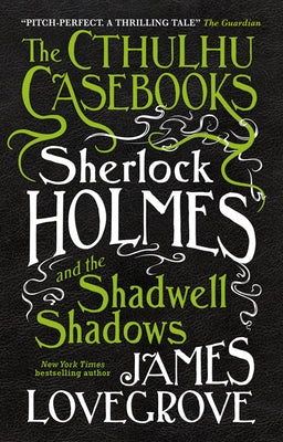 Sherlock Holmes and the Shadwell Shadows: The First of the Cthulhu Casebooks by Lovegrove, James