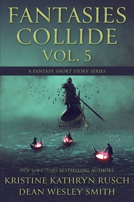 Fantasies Collide, Vol. 5: A Fantasy Short Story Series by Rusch, Kristine Kathryn