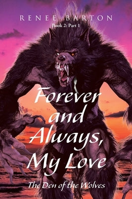 Forever and Always, My Love: The Den of the Wolves by Barton, Renee