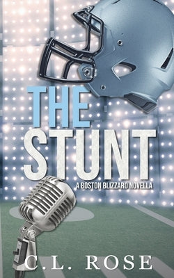 The Stunt: A Boston Blizzard Novella by Rose, C. L.