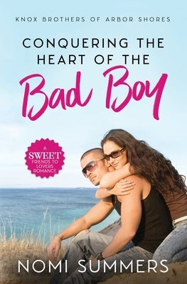 Conquering the Heart of the Bad Boy: A Sweet Friends to Lovers Romance by Summers, Nomi