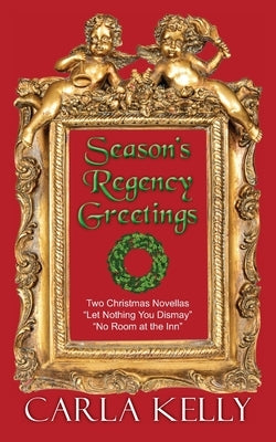 Season's Regency Greetings: Two Christmas Novellas by Kelly, Carla