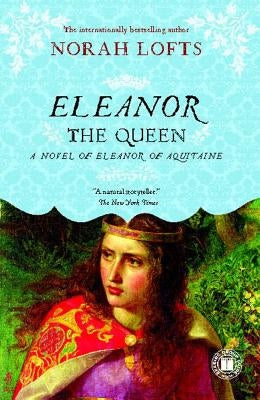 Eleanor the Queen: A Novel of Eleanor of Aquitaine by Lofts, Norah