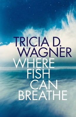 Where Fish Can Breathe by Wagner, Tricia D.