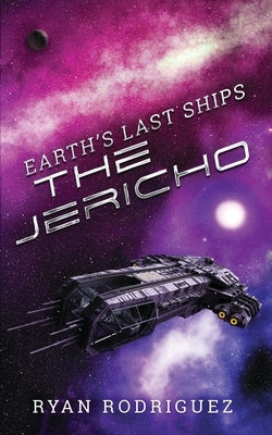 Earth's Last Ships: The Jericho by Rodriguez, Ryan