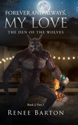 Forever and Always, My Love: The Den of the Wolves by Barton, Renee