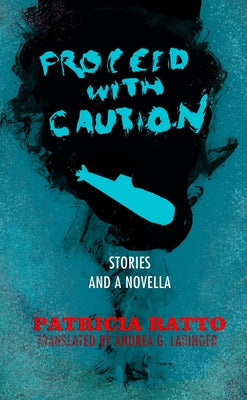 Proceed with Caution: Stories and a Novella by Ratto, Patricia