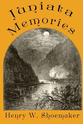 Juniata Memories by Shoemaker, Henry W.