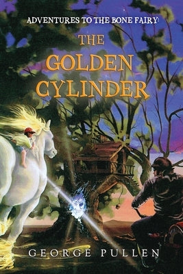 Adventures to the Bone Fairy: The Golden Cylinder by Pullen, George