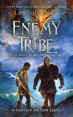 Enemy Tribe: Book 3 of The Ancestors Saga, A Fantasy Fiction Series by Holmes, Lori