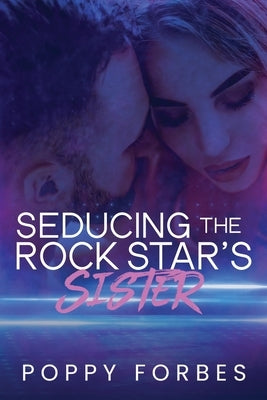 Seducing The Rock Star's Sister by Forbes, Poppy