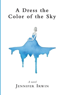 A Dress the Color of the Sky by Irwin, Jennifer