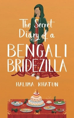 The Secret Diary of a Bengali Bridezilla: Hilarious women's fiction with a woc twist by Khatun, Halima