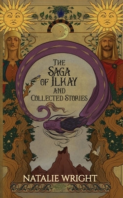 The Saga of Ilkay and Collected Stories: A Season of the Dragon Companion Storybook by Wright, Natalie