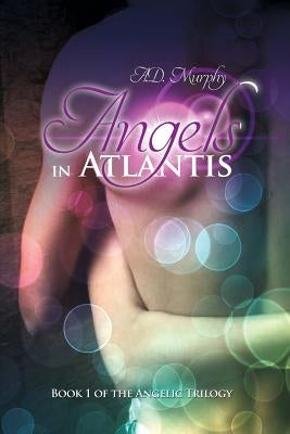 Angels in Atlantis: Book 1 of the Angelic Trilogy by Murphy, A. D.