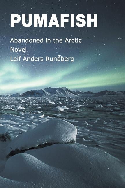 Pumafish: Abandoned in the Arctic by Run&#195;&#165;berg, Leif Anders