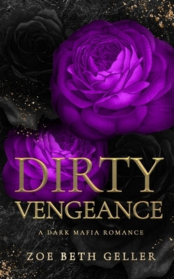 Dirty Vengeance A Dark Mafia Romance by Geller, Zoe Beth