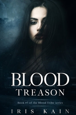 Blood Treason: Book #3 of the Blood Tribe Series by Kain, Iris