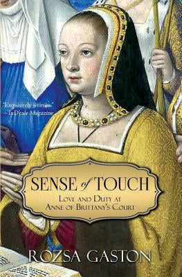 Sense of Touch: Love and Duty at Anne of Brittany's Court by Gaston, Rozsa