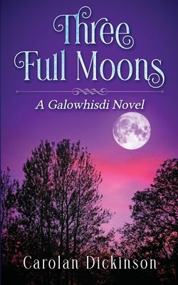 Three Full Moons: A Galowhisdi Novel by Dickinson, Carolan