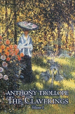 The Claverings, Volume I of II by Anthony Trollope, Fiction, Literary by Trollope, Anthony