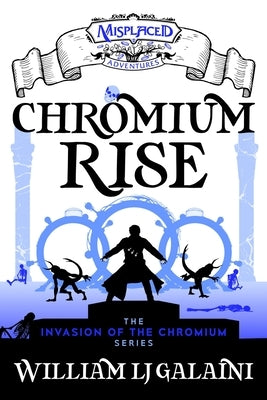 Chromium Rise - A Misplaced Adventures Novel by Galaini, William Lj