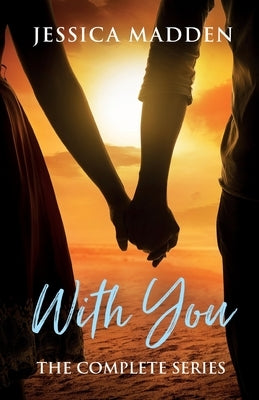 With You: The Complete Series by Madden, Jessica