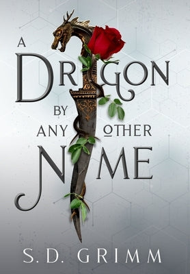 A Dragon by Any Other Name by Grimm, S. D.