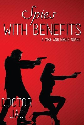 Spies with Benefits: A Mike and Grace Novel by Doctor Jac