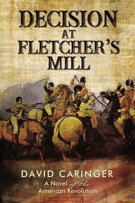 Decision at Fletcher's Mill: A Novel of the American Revolution by Caringer, David