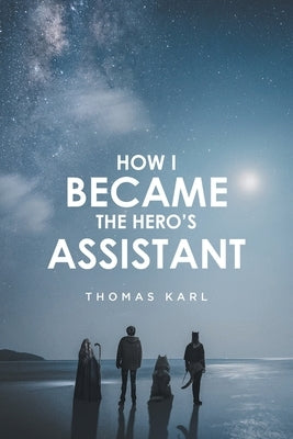 How I Became the Hero's Assistant by Karl, Thomas