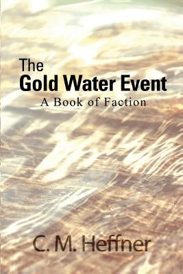 The Gold Water Event: A Book of Faction by Heffner, C. M.