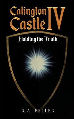 Calington Castle IV: Holding the Truth by Feller, R. a.