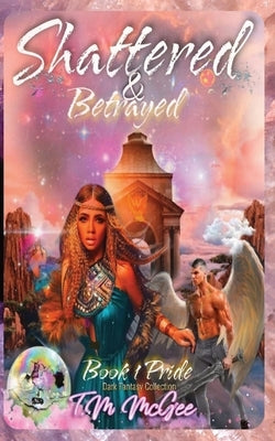 Shattered & Betrayed Pride Book 1 by McGee, T. M.