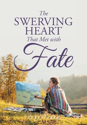 The Swerving Heart That Met with Fate by Perry, Tonya