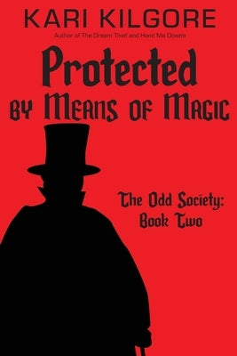 Protected by Means of Magic: The Odd Society: Book Two by Kilgore, Kari