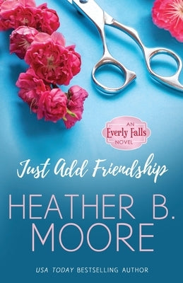 Just Add Friendship by Moore, Heather B.