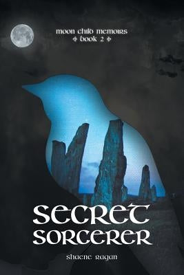 Secret Sorcerer: Moon Child Memoirs Book 2 by Ragan, Shaene