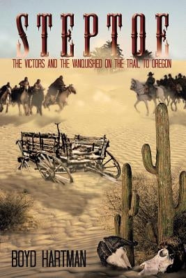 Steptoe: The Victors and the Vanquished on the Trail to Oregon by Hartman, Boyd